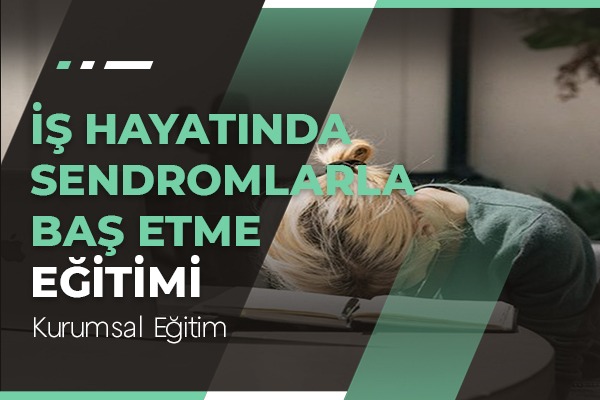 İş Hayatında Yaşanan Sendromlarla Baş Etme